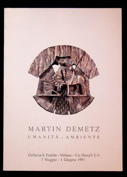 Martin Demetz: umanità-ambiente: Galleria S. Fedele, Milano, 7 maggio-1 giugno 1991! - copertina