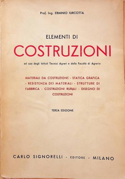 Elementi di costruzioni ad uso degli istituti tecnici agrari e della Facoltà di agraria: materiali da costruzione, statica grafica, resistenza dei materiali, strutture di fabbrica, costruzioni rurali, disegno di costruzioni - copertina