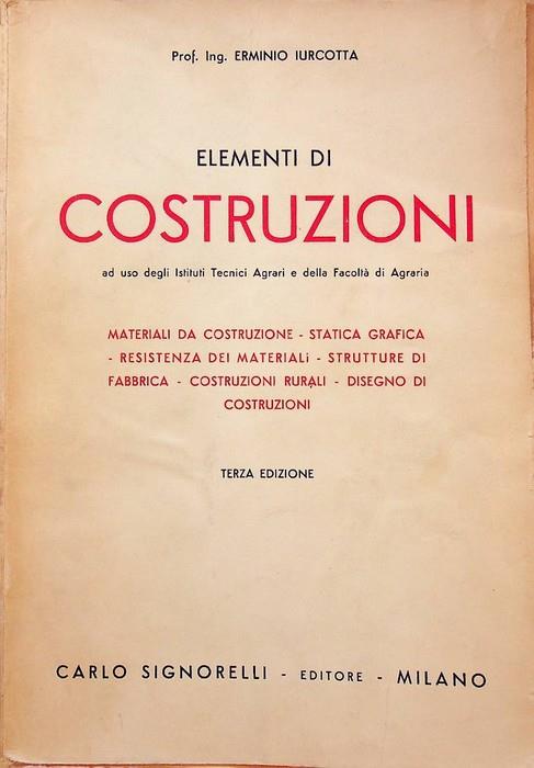 Elementi di costruzioni ad uso degli istituti tecnici agrari e della Facoltà di agraria: materiali da costruzione, statica grafica, resistenza dei materiali, strutture di fabbrica, costruzioni rurali, disegno di costruzioni - copertina