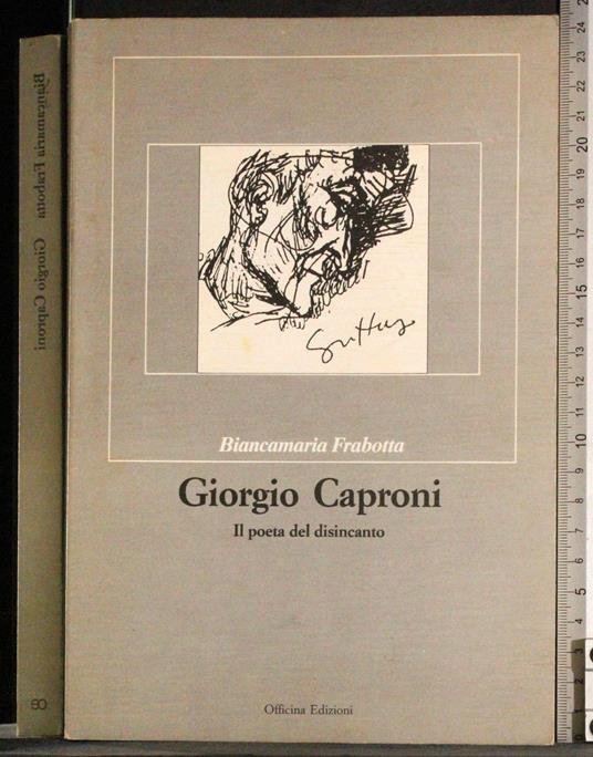 Giorgio Caproni. Il poeta del disincanto - Biancamaria Frabotta - copertina