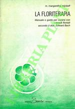 flortiterapia. Manuale e guida per curarsi con i rimedi floreali secondo il dott. Edward Bach