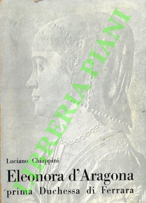 Eleonora d'Aragona prima Duchessa di Ferrara - Luciano Chiappini - copertina