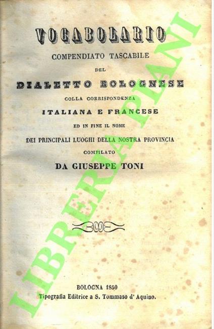 Vocabolario compendiato tascabile del dialetto bolognese colla corrispondenza italiana e francese ed in fine il nome dei principali luoghi della nostra provincia - Giuseppe Toni - copertina