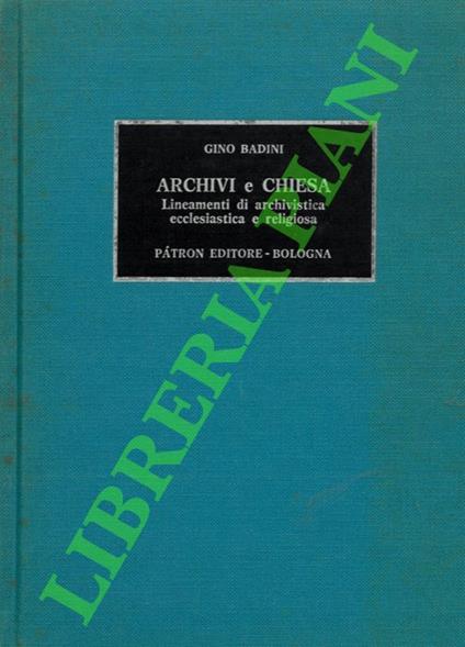 Archivi e Chiesa. Lineamenti di archivistica ecclesiastica e religiosa - Gino Badini - copertina