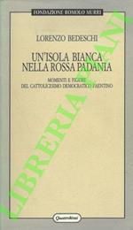 'isola bianca nella rossa padania. Momenti e figure del cattolicesimo democratico faentino.