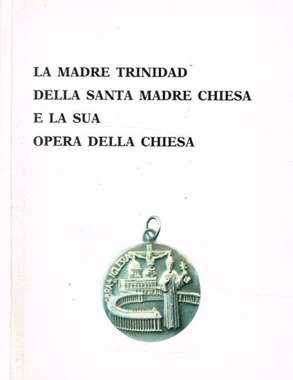 La Madre Trinidad della Santa Madre Chiesa e la sua opera della Chiesa - copertina