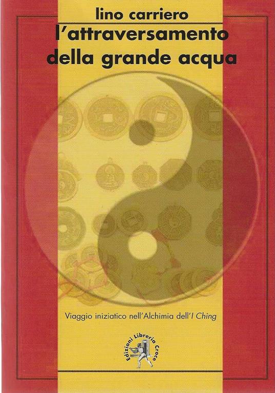 L' attraversamento della grande acqua. Diario di una consulenza filosofica. Viaggio iniziatico nell'alchimia dell'I Ching - Lino Carriero - copertina