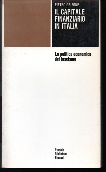 Il capitale finanziario in Italia La politica economica del fascismo - Pietro Grifone - copertina