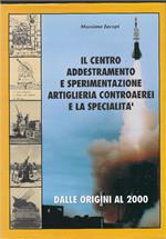 Il Centro Addestramento E Sperimentazione Artiglieria Controaerei E La Specialità - Dalle Origini Al 2000