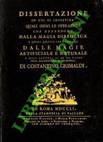 Dissertazione in cui si investiga quali sieno le operazioni che dependono dalla magia diabolica e quali quelle che derivano dalle magie artificiale e naturale e quali cautela si ha da usare nella malagevolezza di discernerle