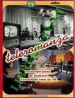 Teleromanza. Quarant'anni di italiano cresciuti con la TV. Una storia in dieci episodi