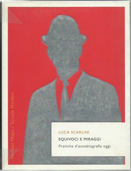 Equivoci e miraggi. Pratiche d'autobiografia oggi - Luca Scarlini - copertina