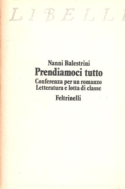 Prendiamoci tutto. Conferenza per un romanzo. Letteratura e lotta di classe - Nanni Balestrini - copertina