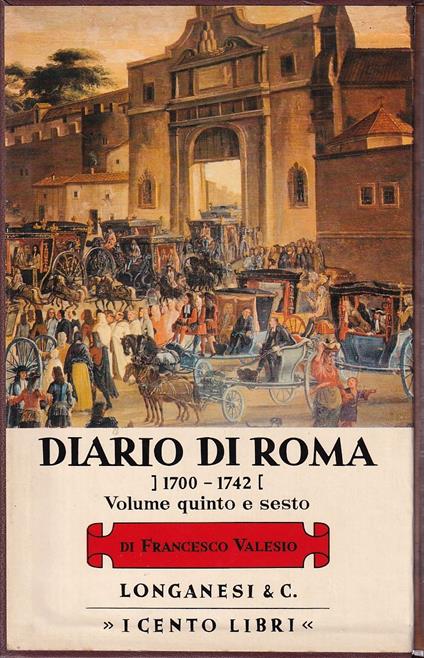 Diario di Roma, 1700 - 1742. Volumi quinto e sesto - Francesco Valesio -  Libro Usato - Longanesi - | IBS