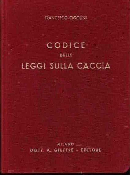 Codice delle leggi sulla caccia - Francesco Cipollini - copertina