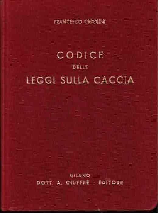 Codice delle leggi sulla caccia - Francesco Cipollini - copertina