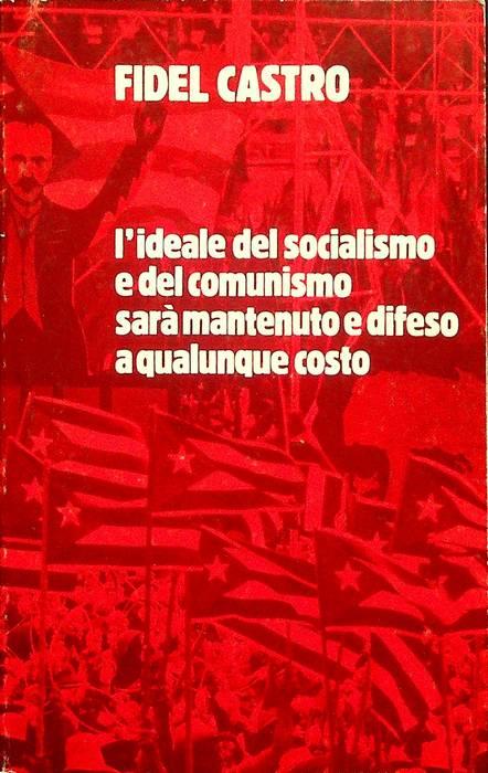 L' ideale del socialismo e del comunismo sarà mantenuto e difeso a qualunque costo - Fidel Castro - copertina