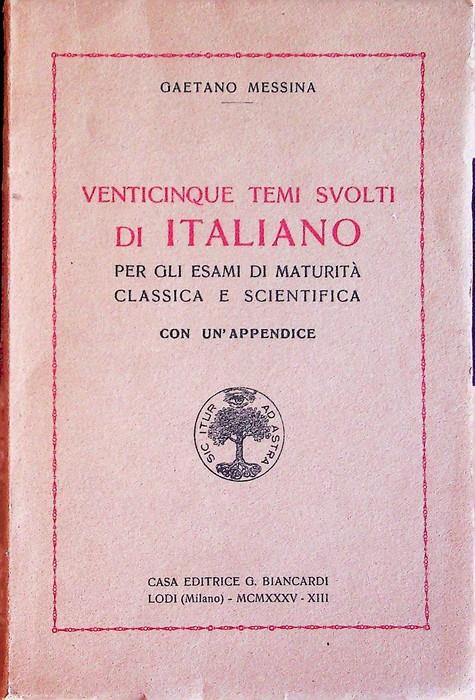 Venticinque temi svolti di italiano per gli esami di maturità classica e scientifica con un'appendice - Gaetano Messina - copertina