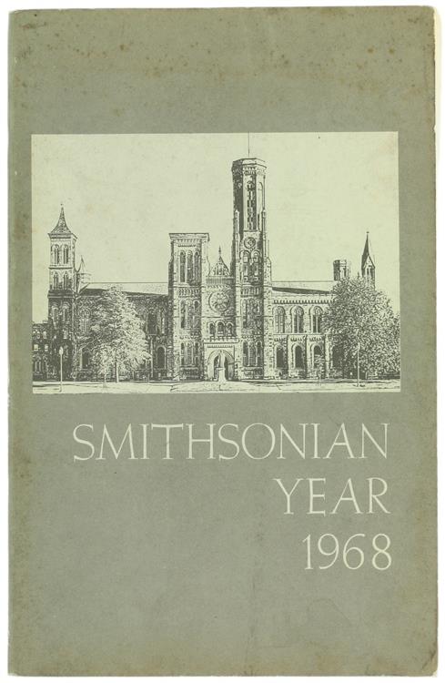 SMITHSONIAN YEAR 1968. Annual Report of the Smithsonian Institution for the Year ended 30 june 1968 - copertina