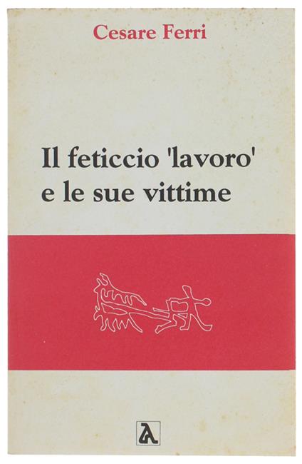 Il FETICCIO "LAVORO" E LE SUE VITTIME - Cesare Ferri - copertina