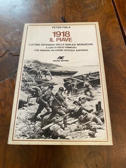 1918 il Piave. L'ultima offensiva della duplice monarchia a cura di Giulio Primicerj con annessa relazione ufficiale austriaca - Peter Fiala - copertina