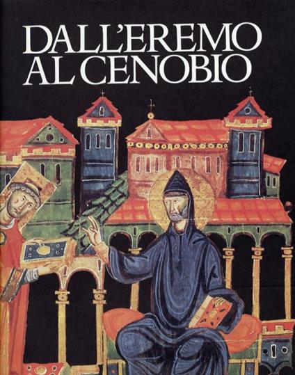 Dall'Eremo al Cenobio. La Civiltà Monastica in Italia dalle Origini all'Età di Dante - copertina