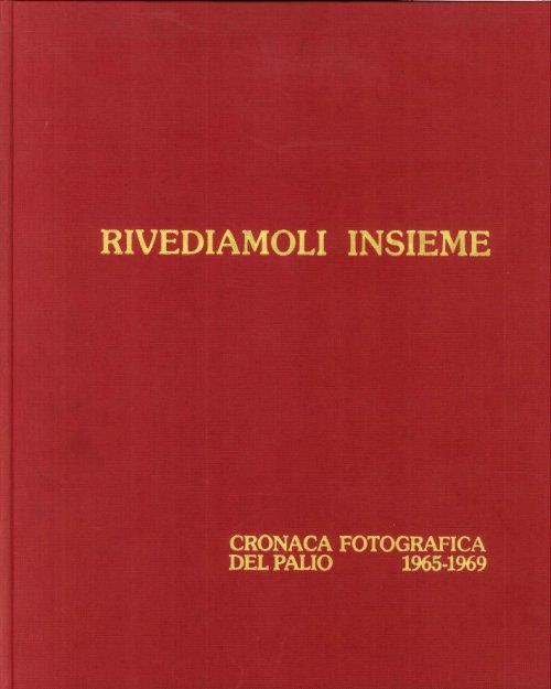 Rivediamoli insieme. Cronache fotografiche del Palio (1965-69) - copertina