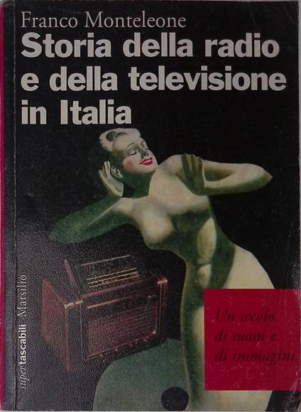 Storia della radio e della televisione in Italia. Un secolo di suoni e di immagini - Franco Monteleone - copertina