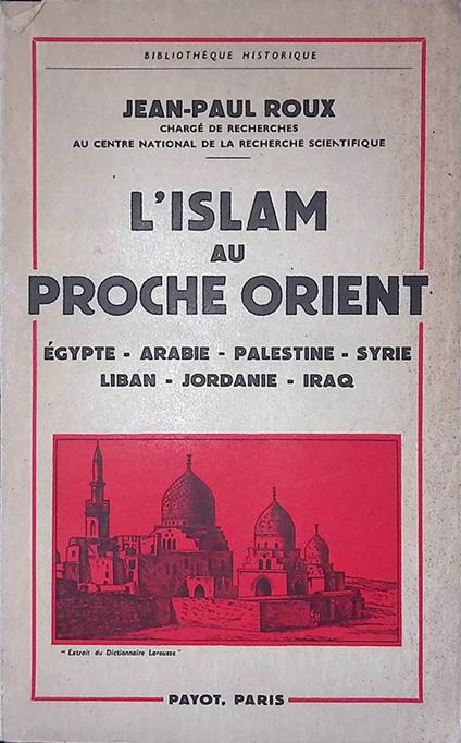 L' Islam au prohce Orient. Egypte - Arabie - Palestine - Syrie - Liban - Jordanie - Iraq - Jean-Paul Roux - copertina