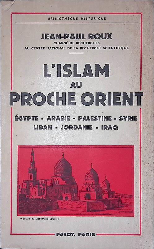 L' Islam au prohce Orient. Egypte - Arabie - Palestine - Syrie - Liban - Jordanie - Iraq - Jean-Paul Roux - copertina