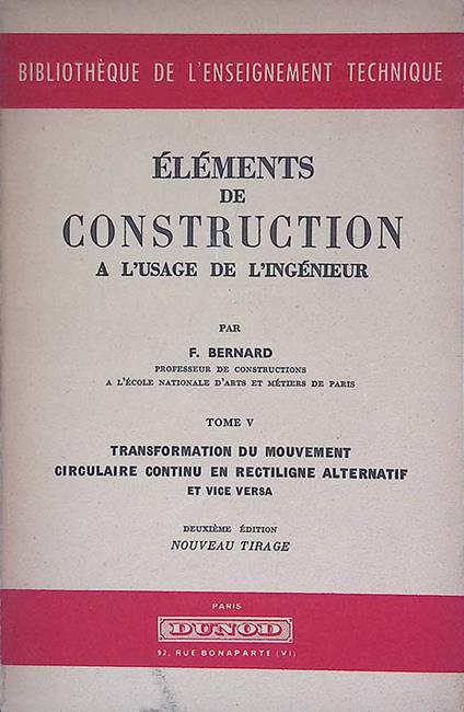 Eléments de Construction a l'usage de l'ingénieur. Tome V - Transformation du mouvement circulaire continu en rectiligne alternatif et vice versa - Bernard Fay - copertina