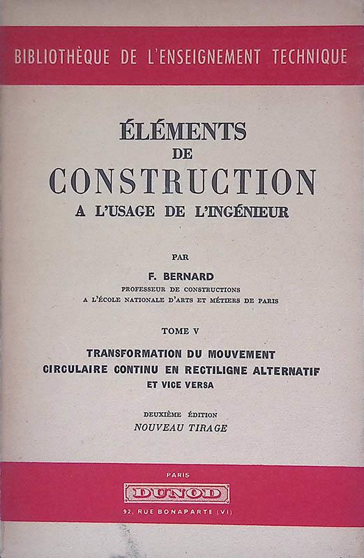 Eléments de Construction a l'usage de l'ingénieur. Tome V - Transformation du mouvement circulaire continu en rectiligne alternatif et vice versa - Bernard Fay - copertina