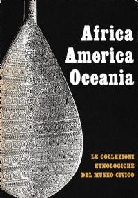 AFRICA AMERICA OCEANIA - Le collezioni etnologiche del Museo Civico - copertina