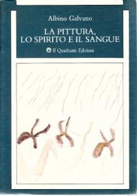 La pittura lo spirito e il sangue - Albino Galvano - copertina