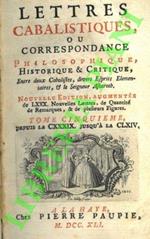 Lettre cabalistiques, ou correspondance philosophique, historique & critique, entre deux cabalistes, divers esprits elementaires, et lem Seigneur Astaroth. Nouvelle edition ... Tome cinquième, depuis la CXXXIX, jusqu'à la CLXIV