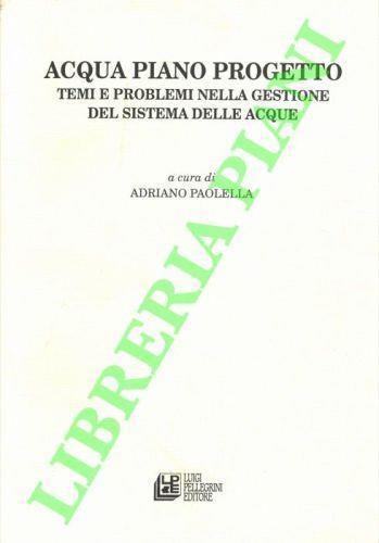 Acqua Piano Progetto. Temi e problemi nella gestione del sistema delle acque - Adriano Paolella - copertina