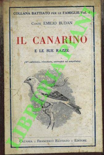 Il canarino e le sue razze. Storia. Allevamento razionale. Igiene. Malattie. Va edizione, riveduta, corretta e ampliata - Emilio Budan - copertina