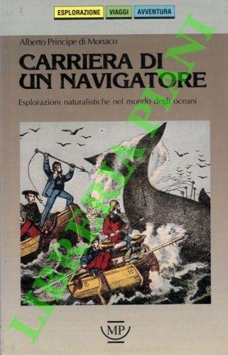 Carriera di un navigatore. Esplorazioni naturalistiche nel mondo degli oceani - Alberto di Monaco - copertina