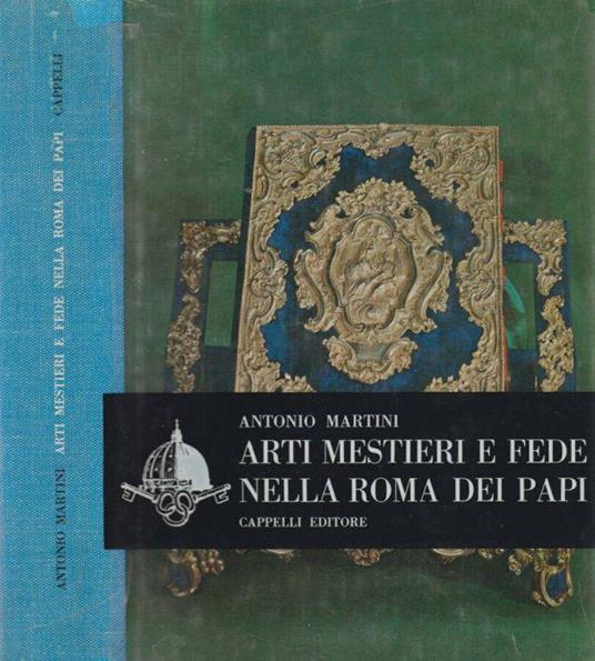 Arti mestieri e fede nella Roma dei Papi - Antonio Martini - Libro Usato -  Cappelli - Roma cristiana | IBS