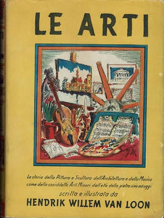 Le arti,la storia della pittura e scultura ,musica,arti minori,dall'età dela pieytra ai nostri giorni - Hendrik Willem Van Loon - copertina