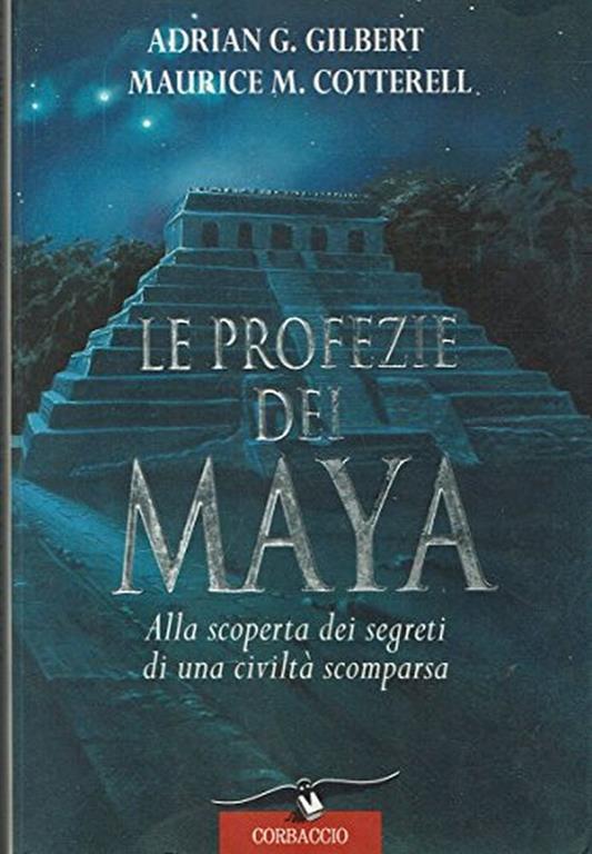 Le profezie dei maya. Alla scoperta dei segreti di una civiltà scomparsa - Adrian G. Gilbert - copertina