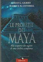 Le profezie dei maya. Alla scoperta dei segreti di una civiltà scomparsa