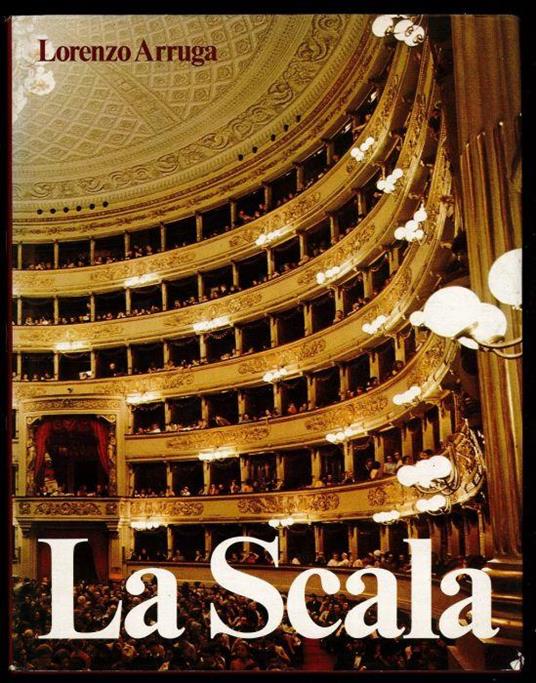 La Scala. Con una testimonianza di Mario Labroca - Lorenzo Arruga - copertina