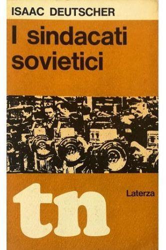 I sindacati sovietici Il loro posto nella politica sovietica del lavoro - Isaac Deutscher - copertina