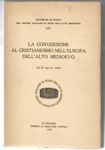 La conversione al cristianesimo nell'Europa dell'alto medioevo. 14-19 aprile 1966 - copertina