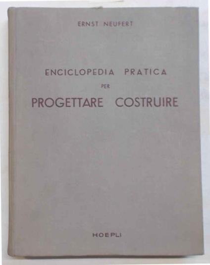 Enciclopedia pratica per progettare e costruire ad uso di architetti, ingegneri, costruttori e periti edili, docenti e discenti - Ernst Neufert - copertina