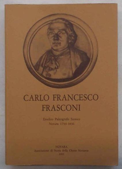 Carlo Francesco Frasconi. Erudito Paleografo Storico. Novara 1754-1836 - copertina