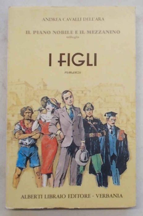 I figli. (Secondo volume della trilogia "Il piano nobile e il mezzanino". Romanzo.) - Andrea Cavalli Dell'Ara - copertina