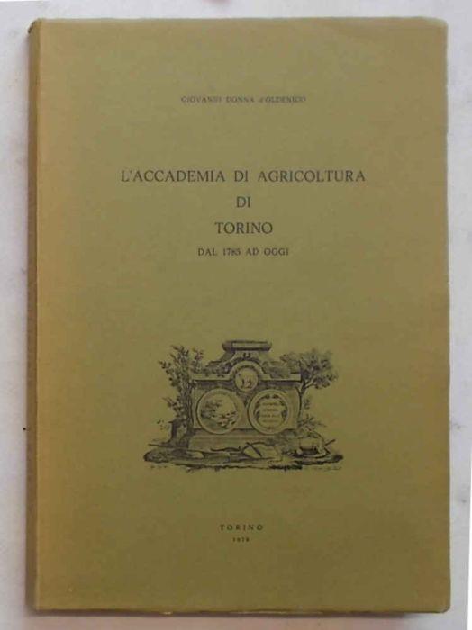 L' Accademia di Agricoltura di Torino dal 1785 ad oggi - Adalberto Donna D'Oldenico - copertina