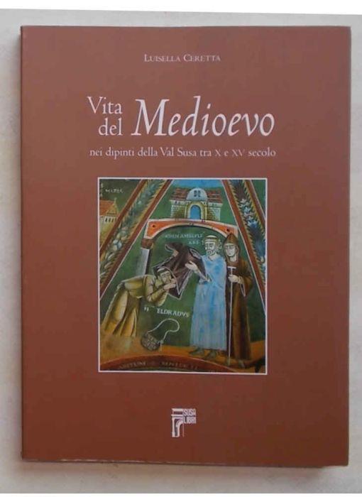 Vita del Medioevo nei dipinti della Val Susa tra X e XV secolo - Luisella Ceretta - copertina